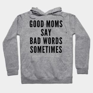 Good Moms Say Bad Words Sometimes Hoodie